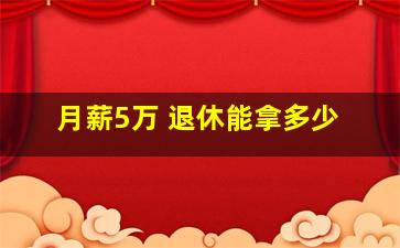 月薪5万 退休能拿多少